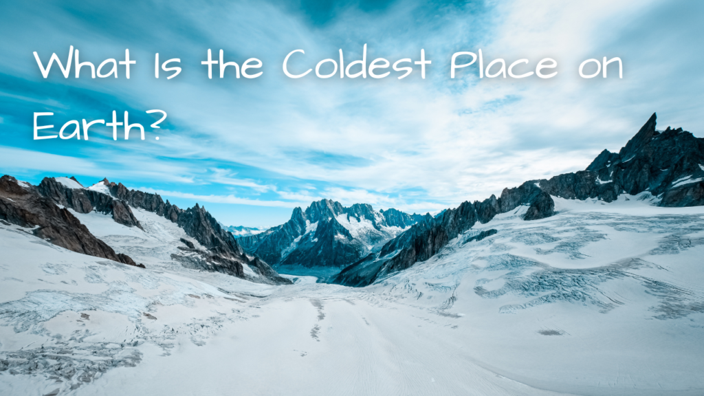 Discover the Coldest Place on Earth