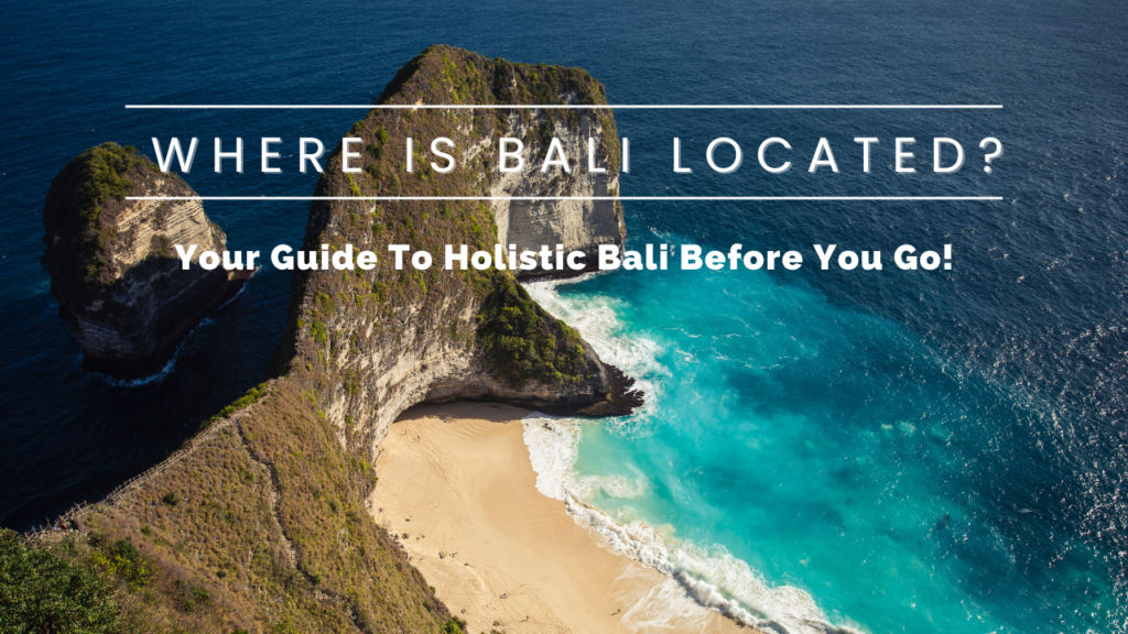 Where Is Bali Located? Your Guide To Holistic Bali Before You Go!
