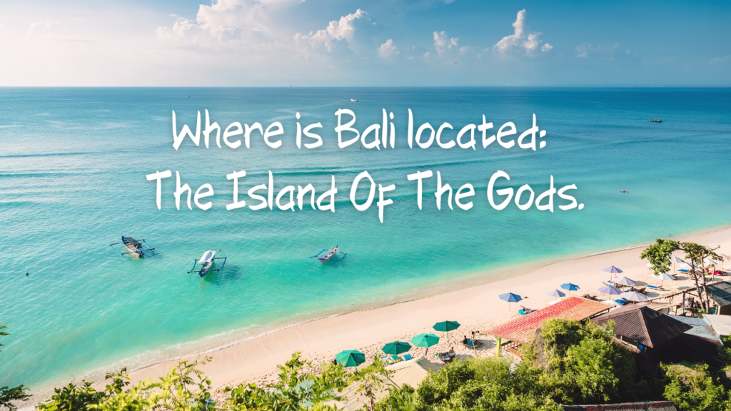 Where is Bali located: The Island Of The Gods.